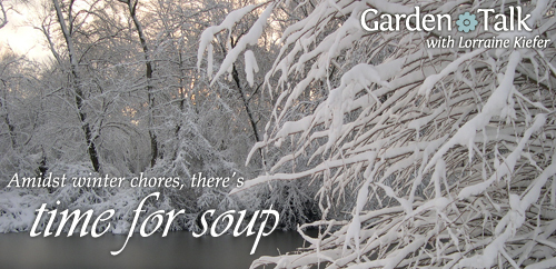 Amidst winter chores, there's time for soup. Garden Talk with Lorraine Kiefer